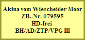 Akina vom Wiescheider Moor
ZB.-Nr. 079595
HD-frei 
BH/AD/ZTP/VPG III