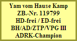 Yam vom Hause Kamp
ZB.-Nr. 119799
HD-frei / ED-frei
BH/AD/ZTP/VPG III
ADRK-Champion